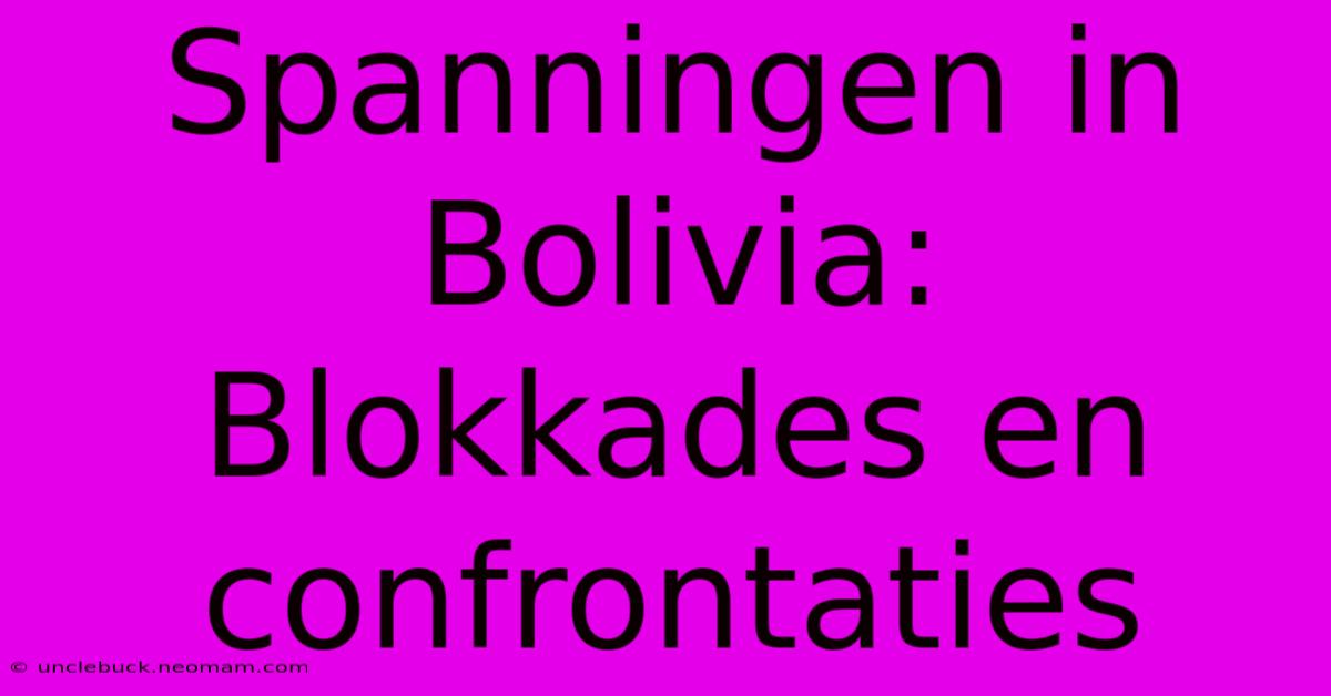 Spanningen In Bolivia: Blokkades En Confrontaties