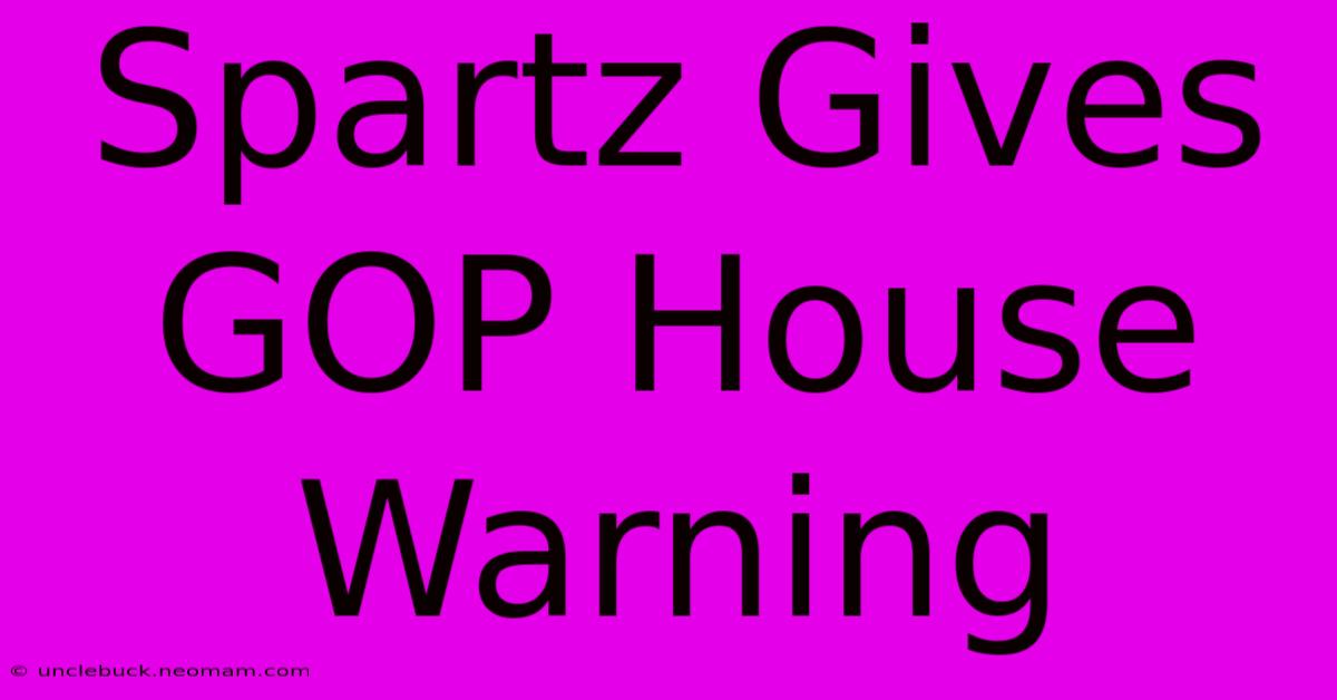 Spartz Gives GOP House Warning