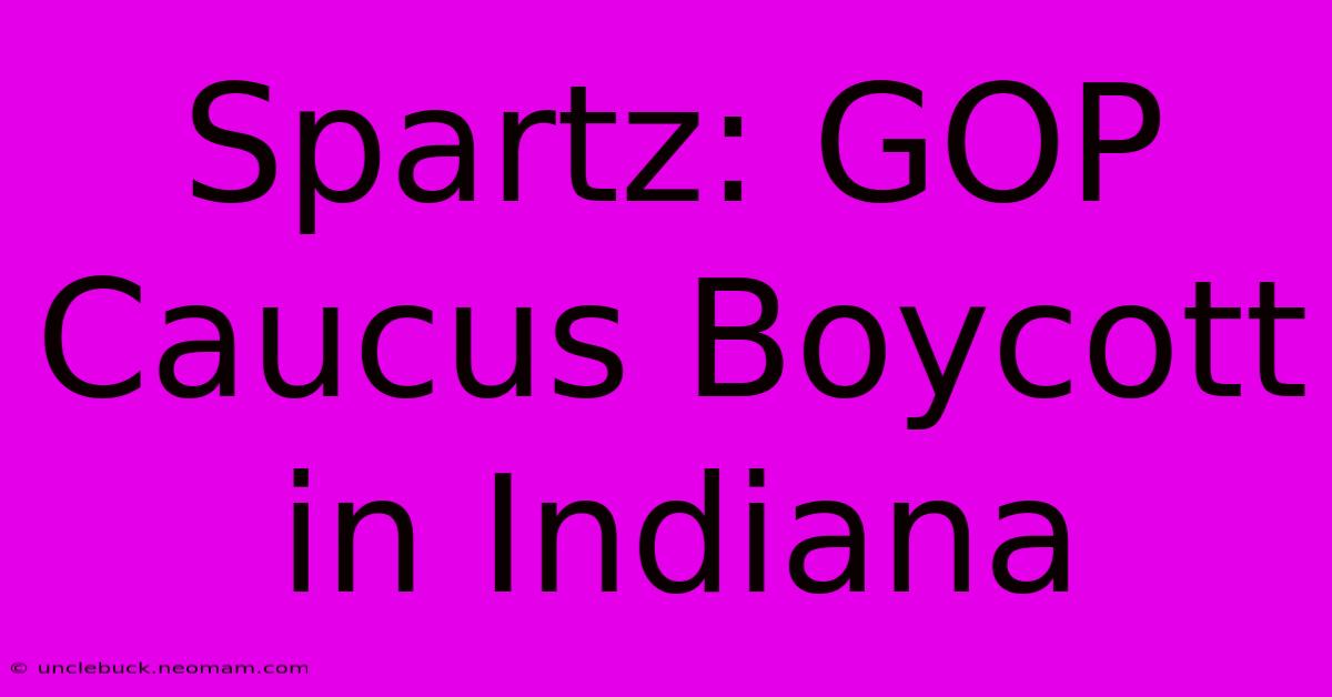 Spartz: GOP Caucus Boycott In Indiana