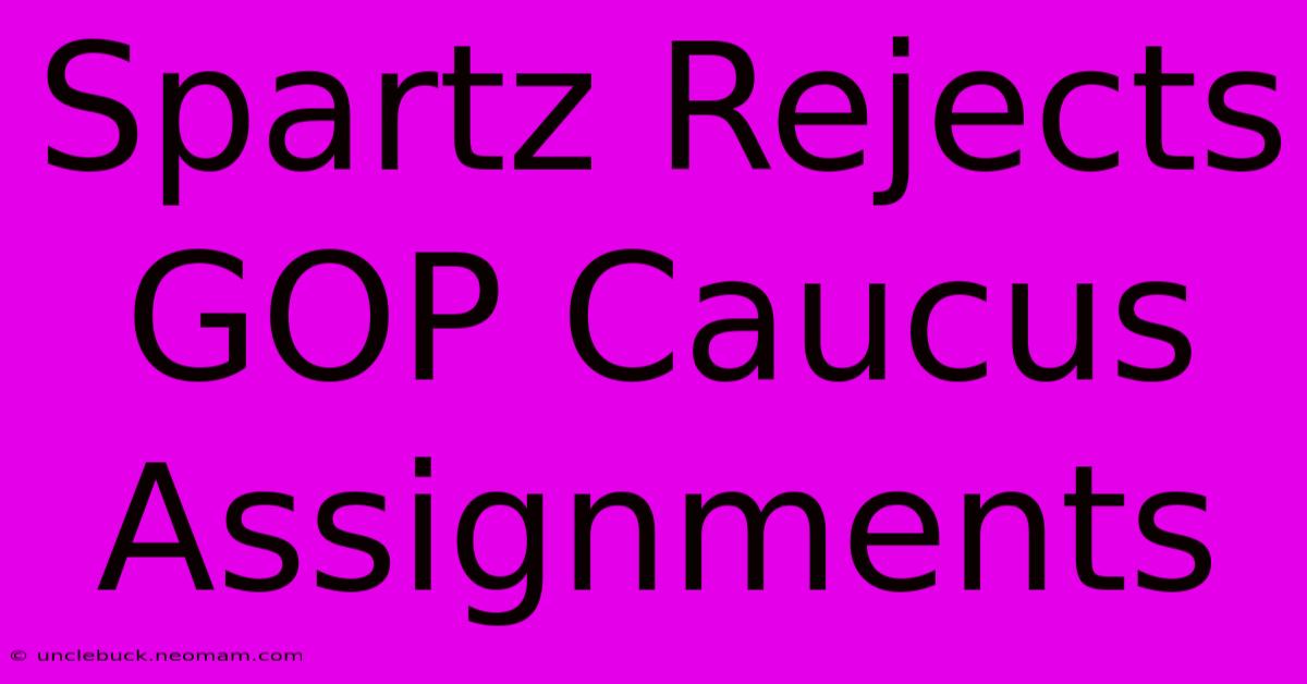 Spartz Rejects GOP Caucus Assignments