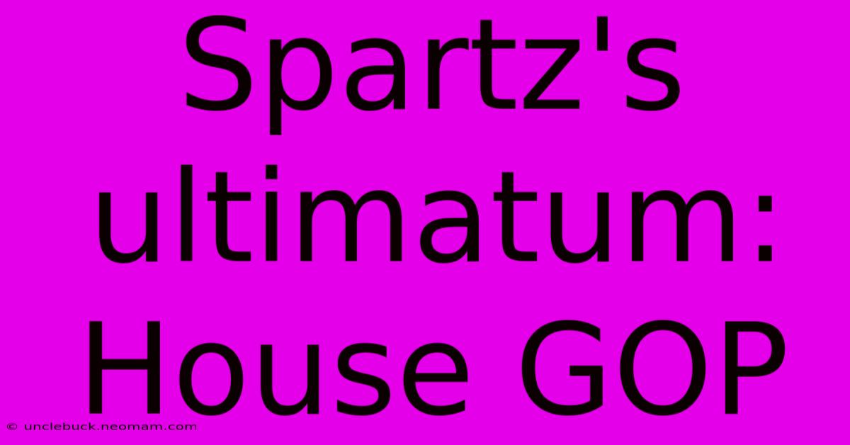 Spartz's Ultimatum: House GOP