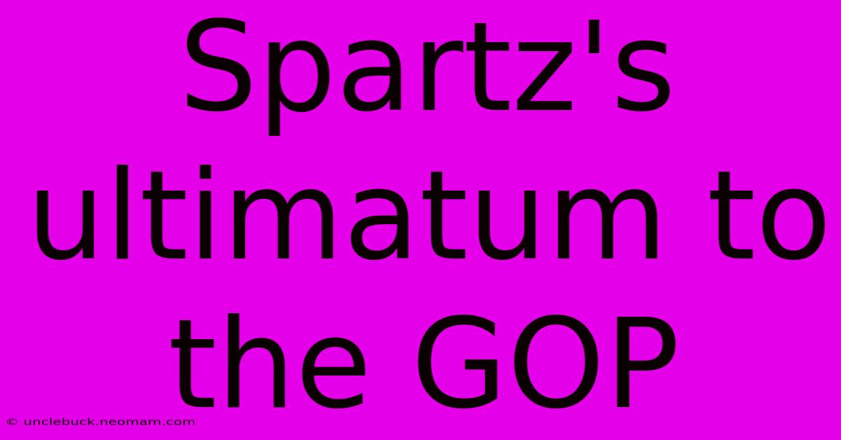 Spartz's Ultimatum To The GOP