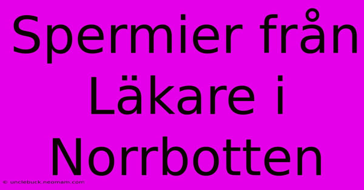 Spermier Från Läkare I Norrbotten