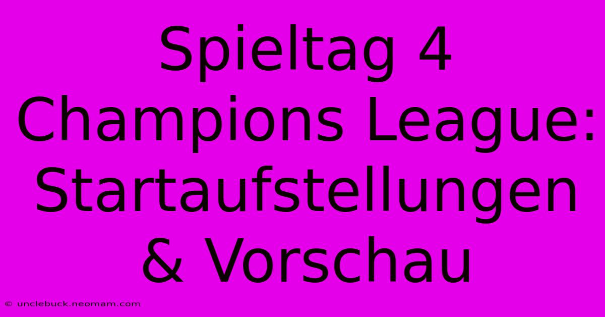 Spieltag 4 Champions League: Startaufstellungen & Vorschau 