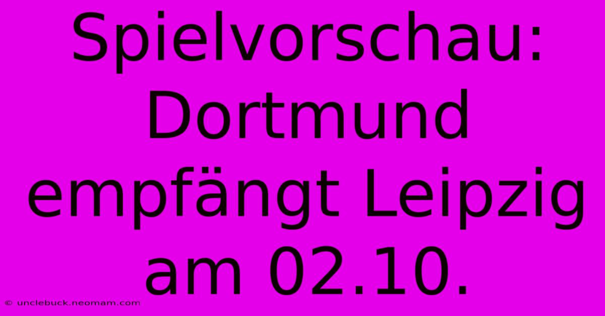 Spielvorschau: Dortmund Empfängt Leipzig Am 02.10.