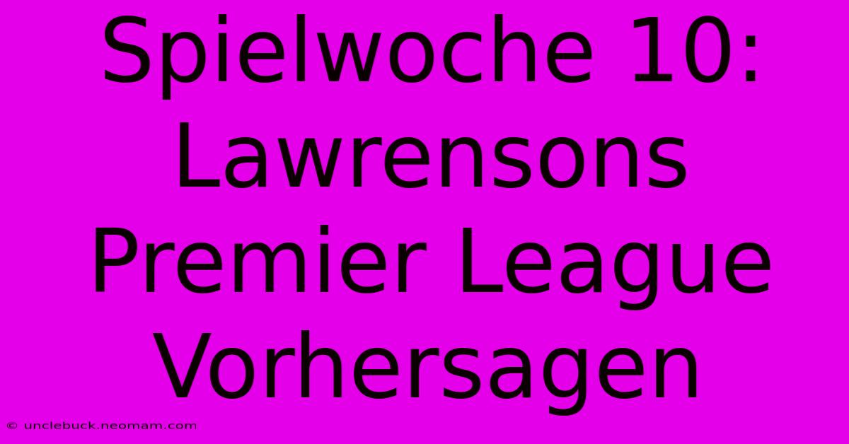 Spielwoche 10: Lawrensons Premier League Vorhersagen 