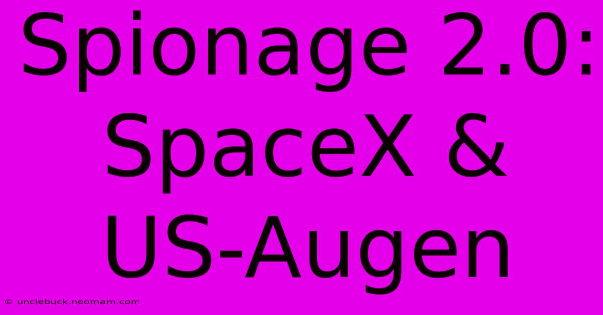 Spionage 2.0: SpaceX & US-Augen 