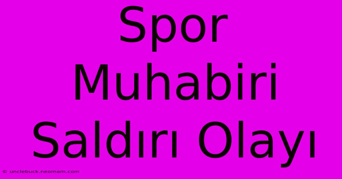 Spor Muhabiri Saldırı Olayı