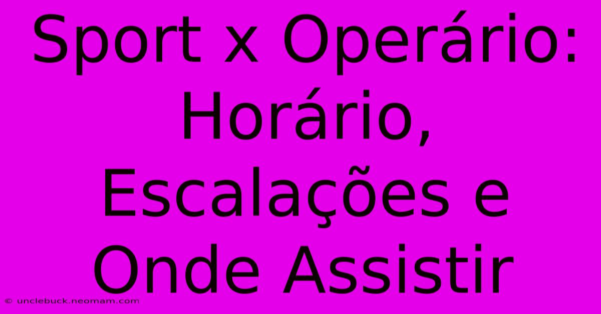 Sport X Operário: Horário, Escalações E Onde Assistir 