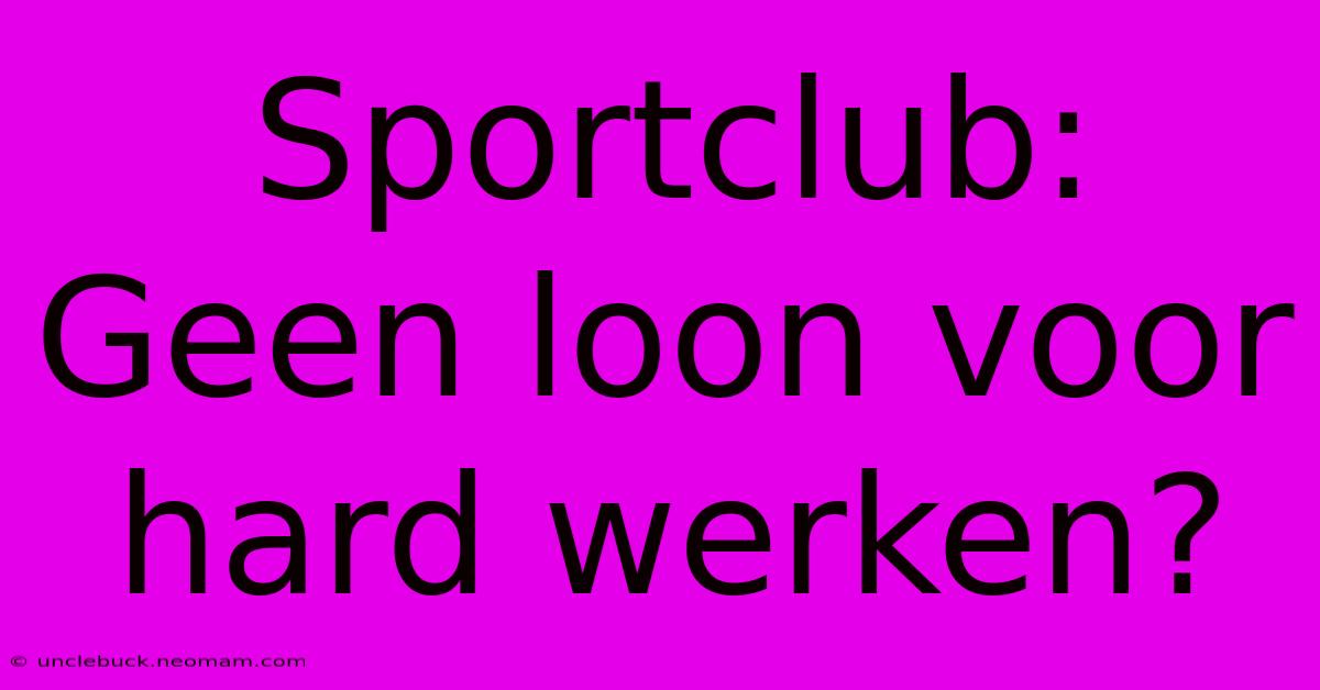 Sportclub: Geen Loon Voor Hard Werken?