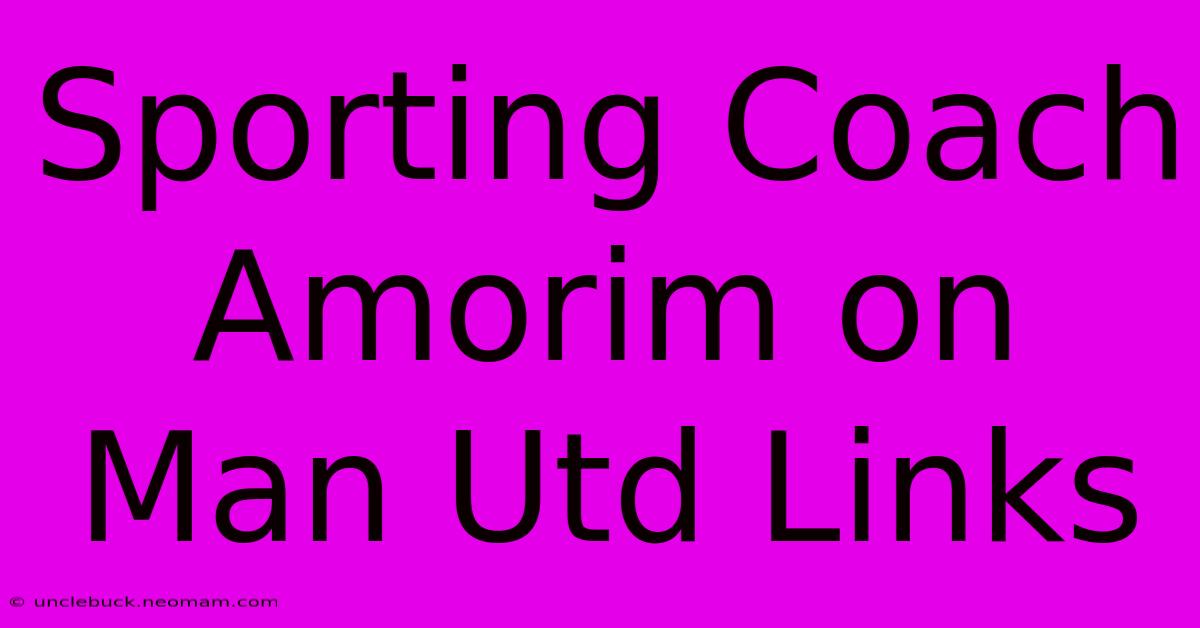 Sporting Coach Amorim On Man Utd Links