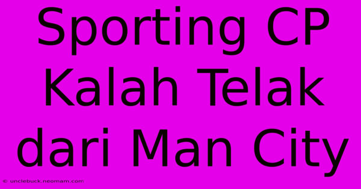 Sporting CP Kalah Telak Dari Man City