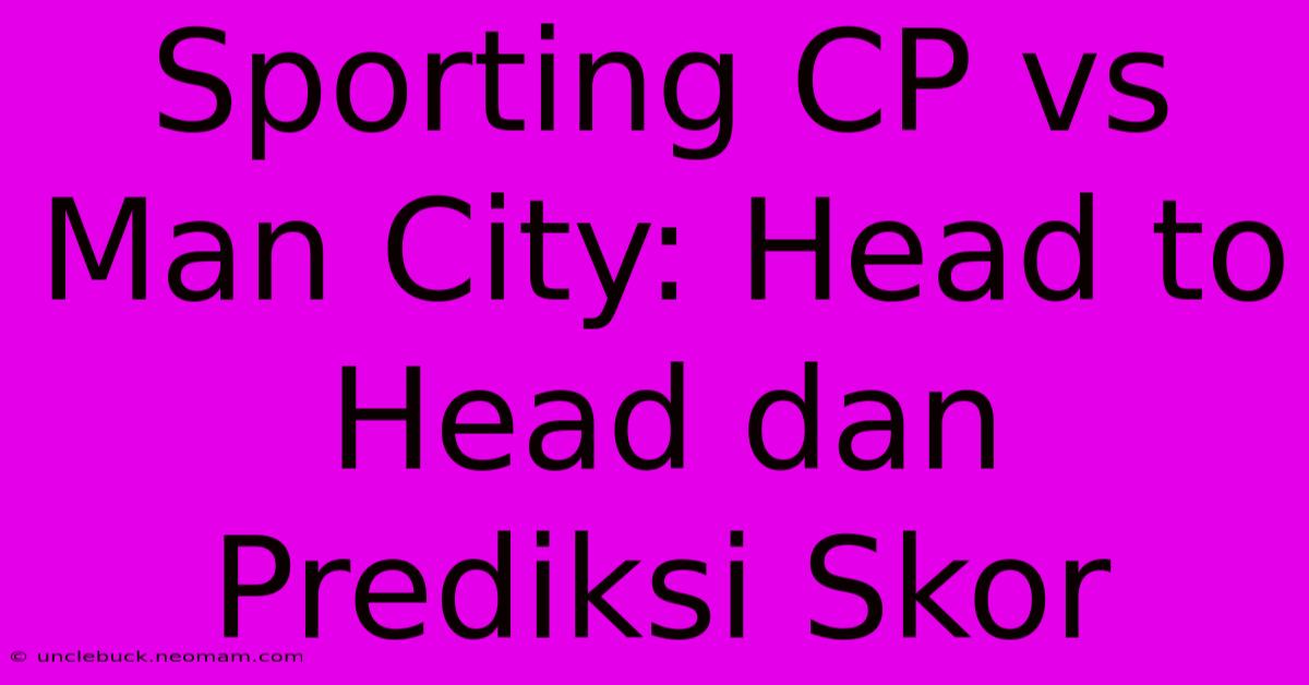 Sporting CP Vs Man City: Head To Head Dan Prediksi Skor