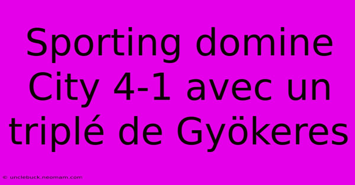 Sporting Domine City 4-1 Avec Un Triplé De Gyökeres