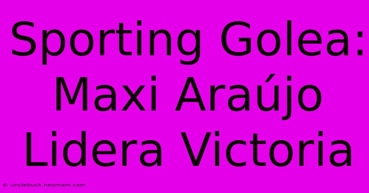 Sporting Golea: Maxi Araújo Lidera Victoria