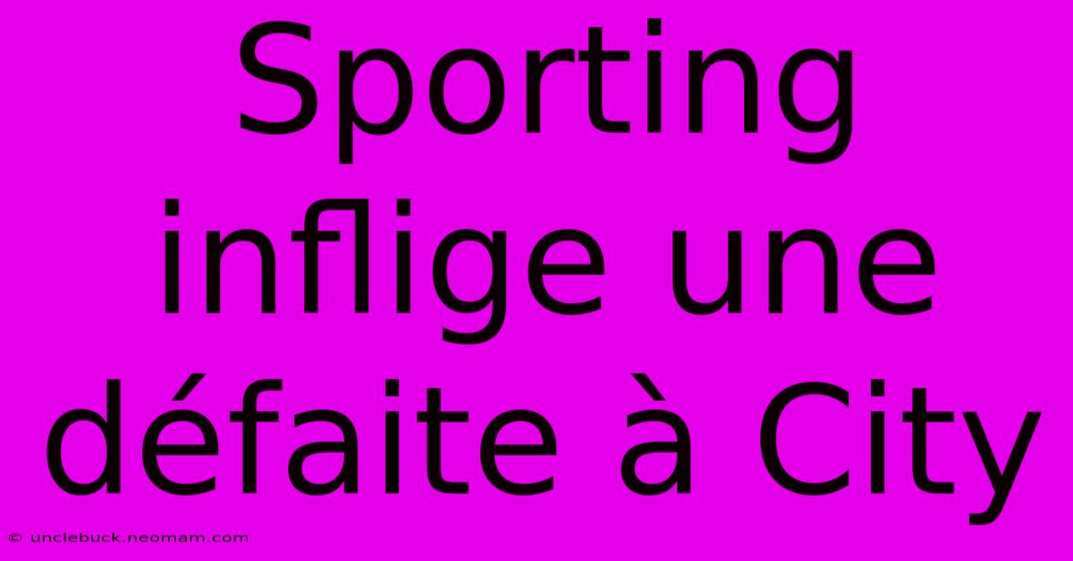 Sporting Inflige Une Défaite À City