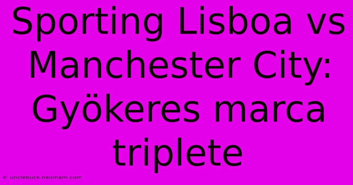 Sporting Lisboa Vs Manchester City: Gyökeres Marca Triplete