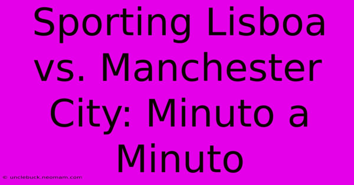 Sporting Lisboa Vs. Manchester City: Minuto A Minuto