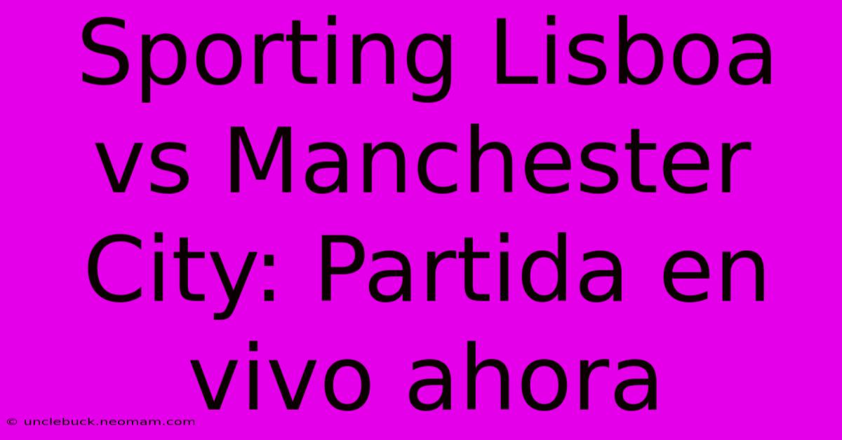 Sporting Lisboa Vs Manchester City: Partida En Vivo Ahora