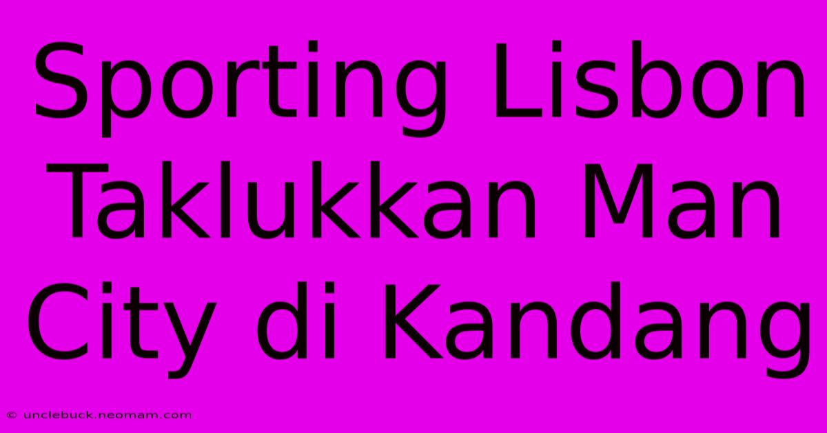 Sporting Lisbon Taklukkan Man City Di Kandang