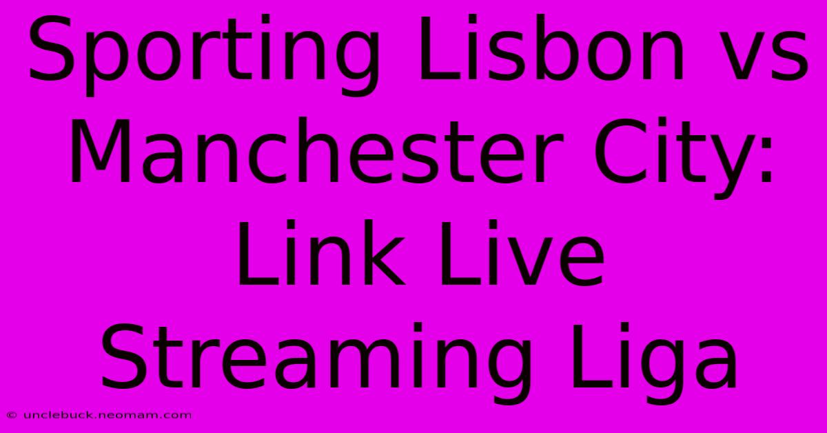 Sporting Lisbon Vs Manchester City: Link Live Streaming Liga