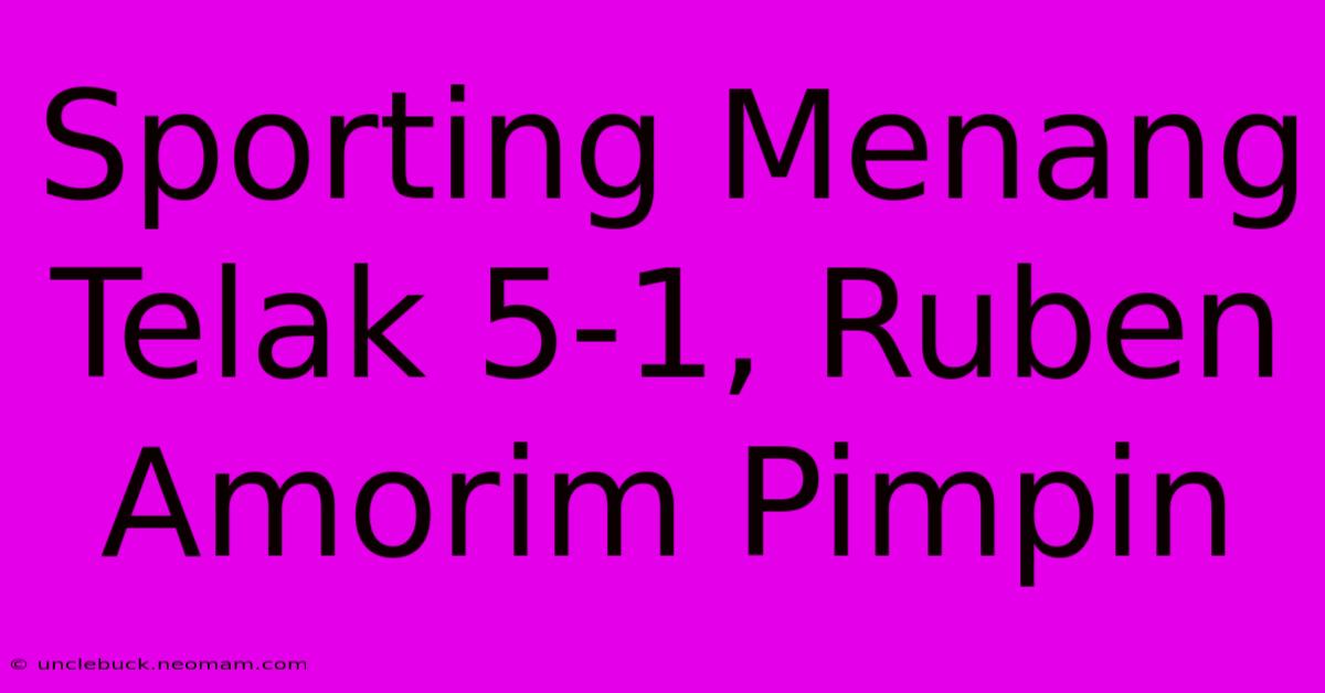 Sporting Menang Telak 5-1, Ruben Amorim Pimpin