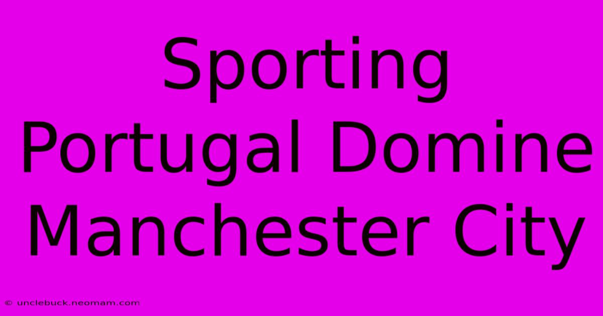 Sporting Portugal Domine Manchester City