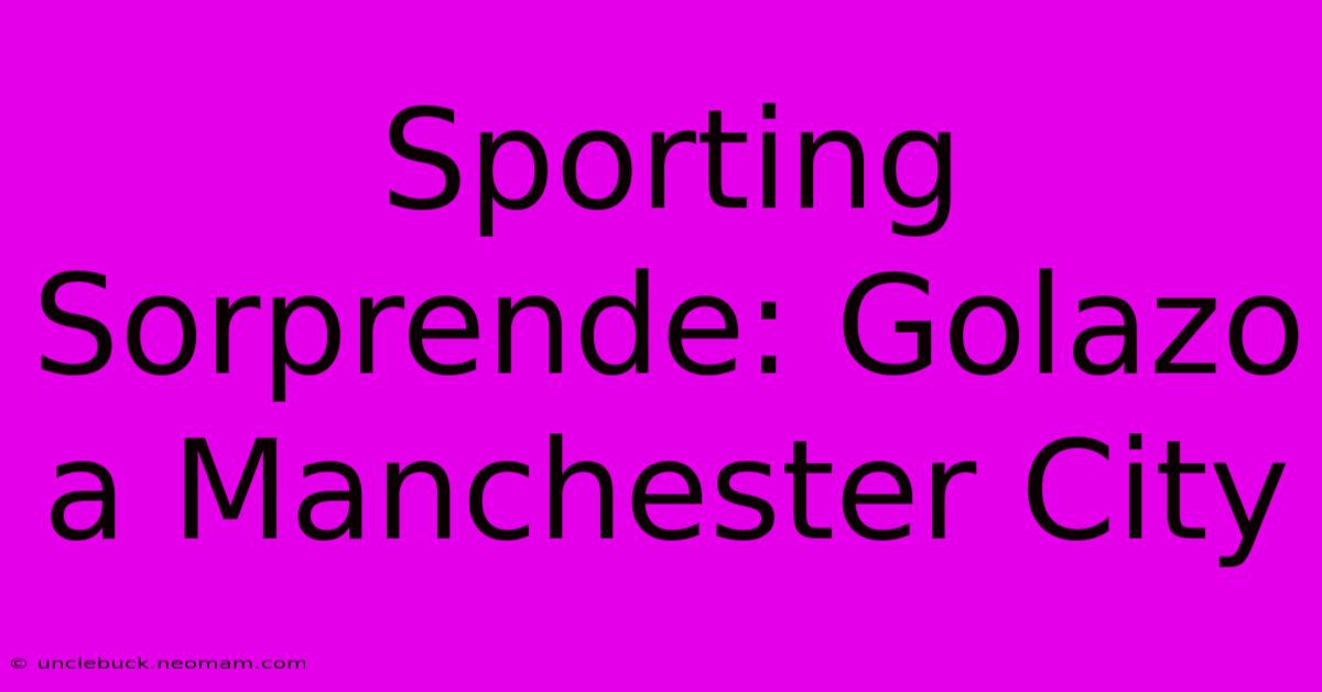 Sporting Sorprende: Golazo A Manchester City