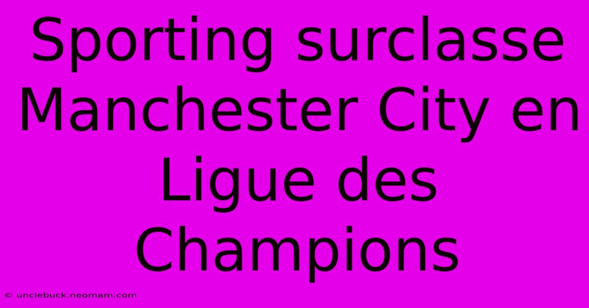 Sporting Surclasse Manchester City En Ligue Des Champions