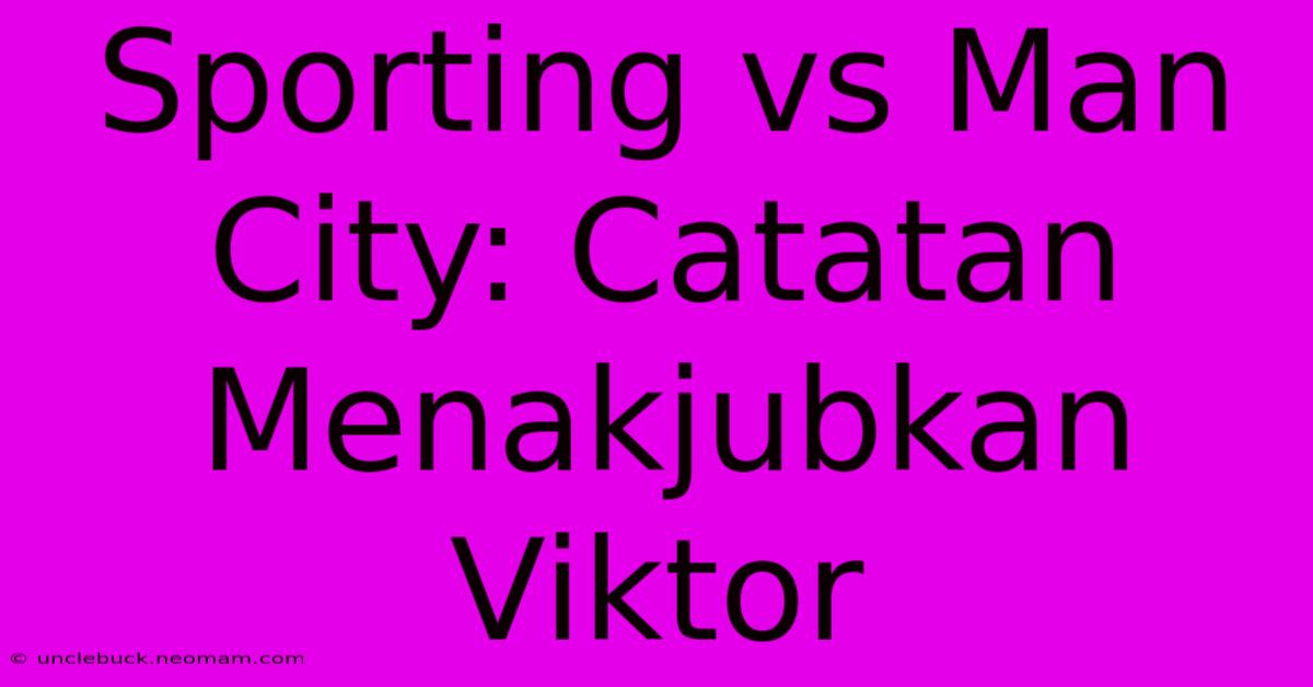 Sporting Vs Man City: Catatan Menakjubkan Viktor