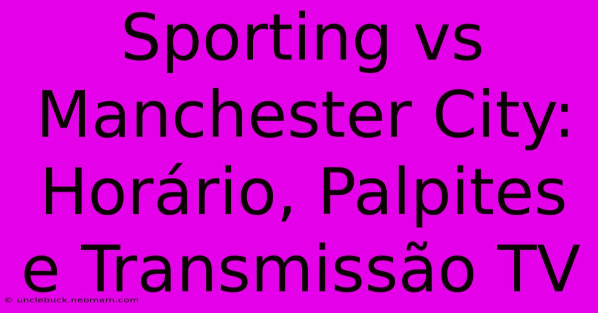 Sporting Vs Manchester City: Horário, Palpites E Transmissão TV 