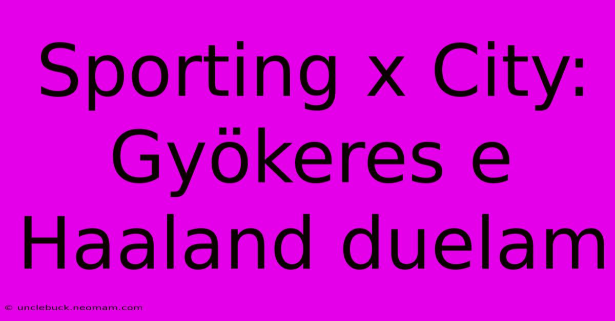 Sporting X City: Gyökeres E Haaland Duelam