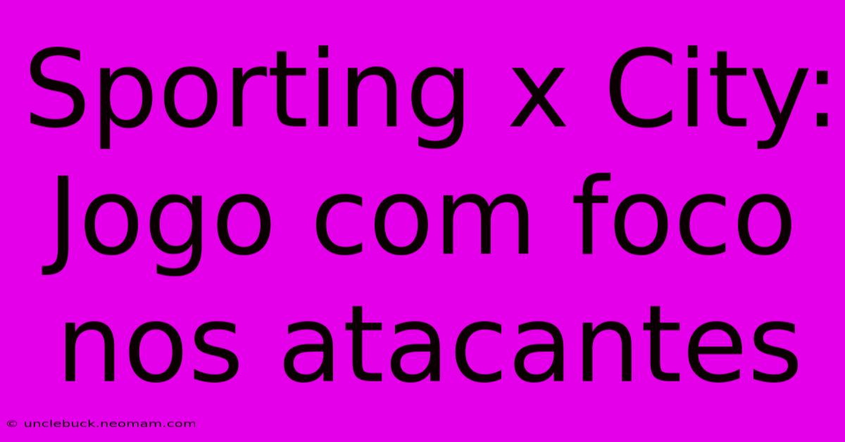 Sporting X City: Jogo Com Foco Nos Atacantes 