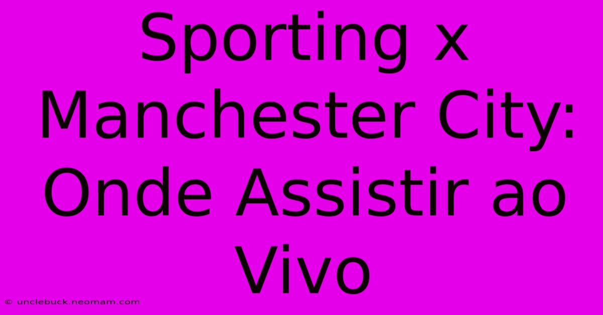 Sporting X Manchester City: Onde Assistir Ao Vivo