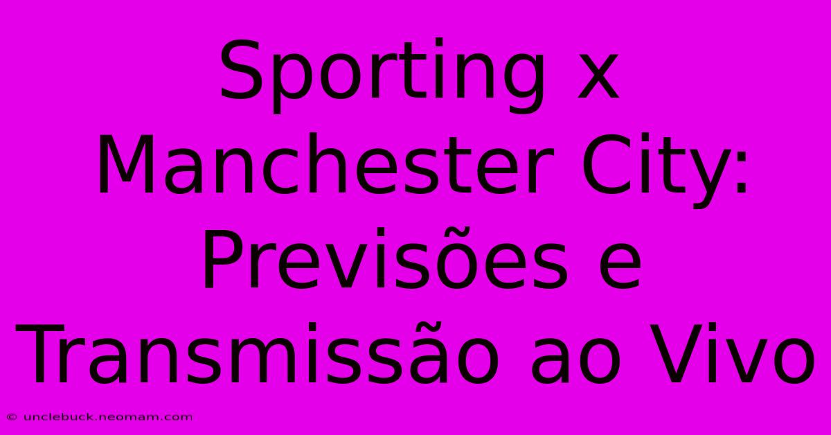 Sporting X Manchester City: Previsões E Transmissão Ao Vivo