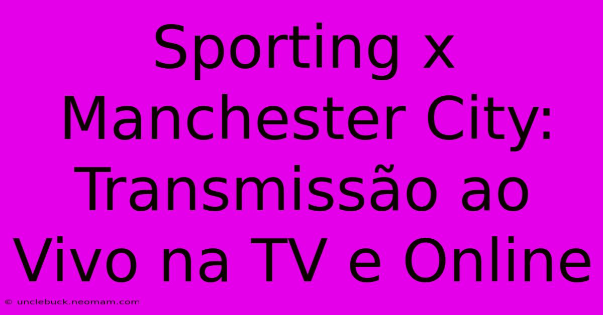 Sporting X Manchester City: Transmissão Ao Vivo Na TV E Online