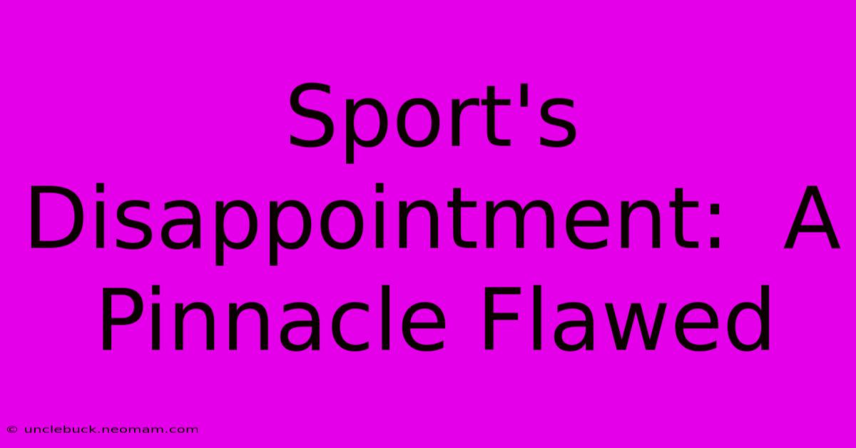 Sport's Disappointment:  A Pinnacle Flawed