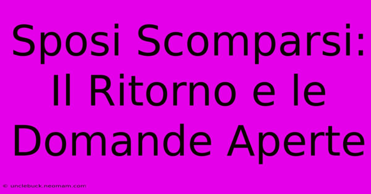 Sposi Scomparsi: Il Ritorno E Le Domande Aperte