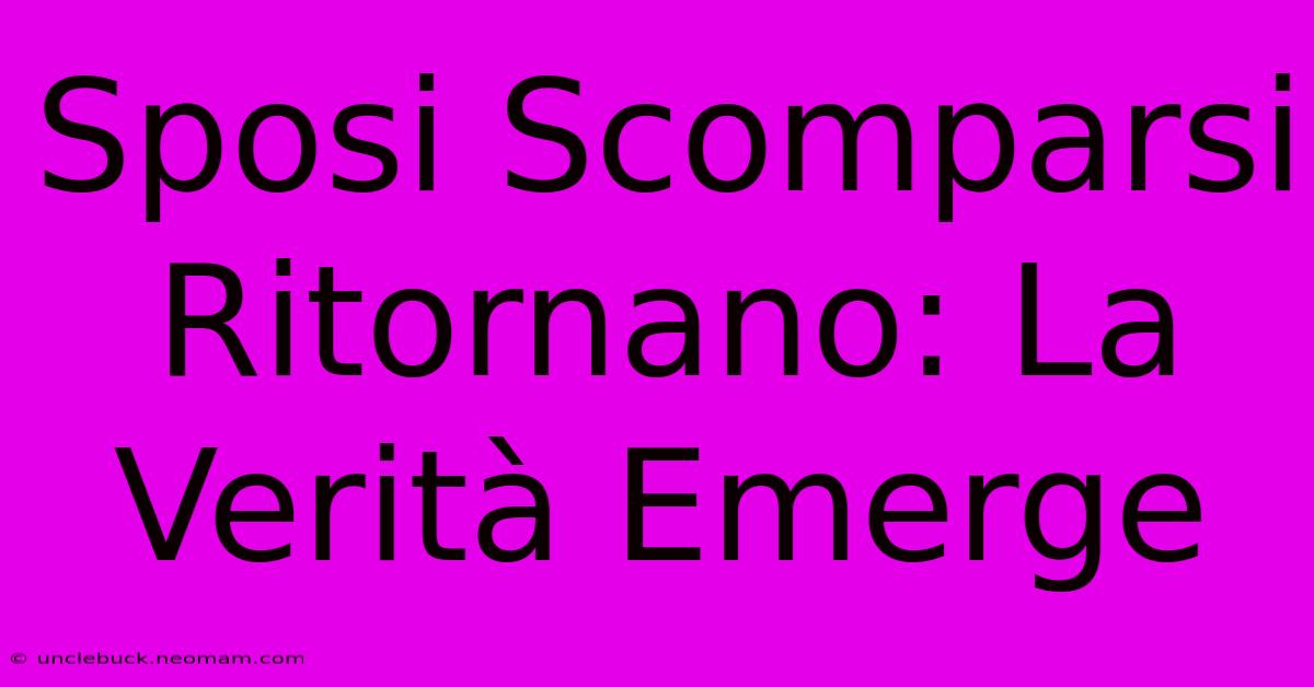 Sposi Scomparsi Ritornano: La Verità Emerge 