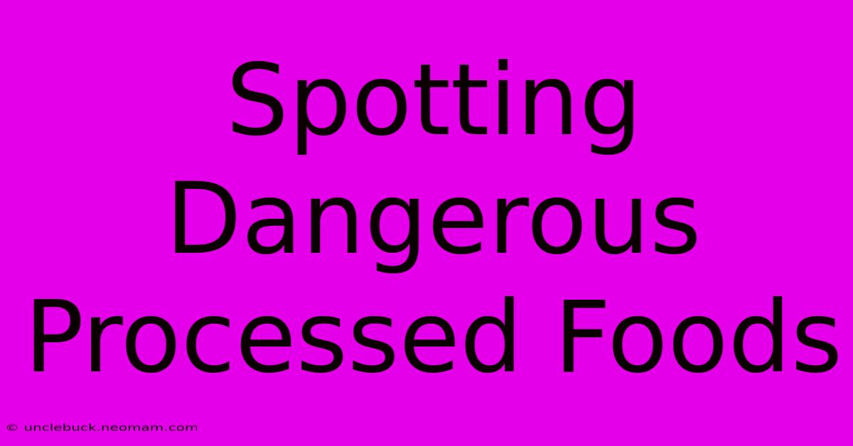 Spotting Dangerous Processed Foods