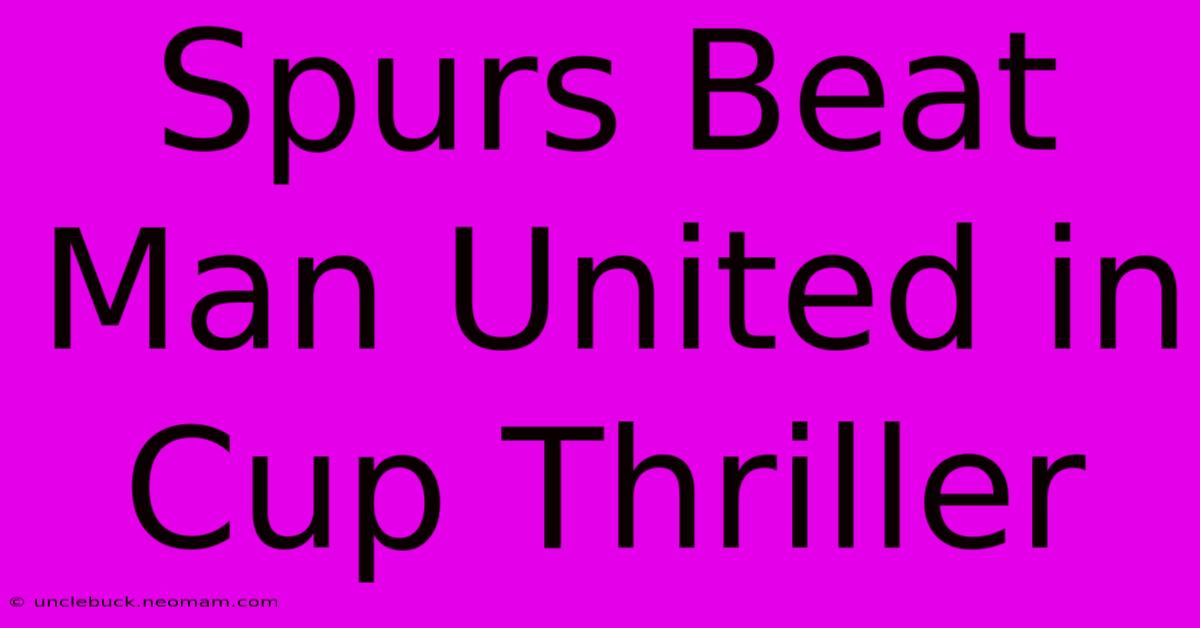 Spurs Beat Man United In Cup Thriller