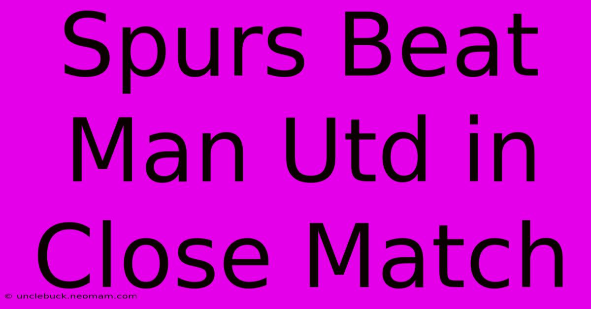 Spurs Beat Man Utd In Close Match