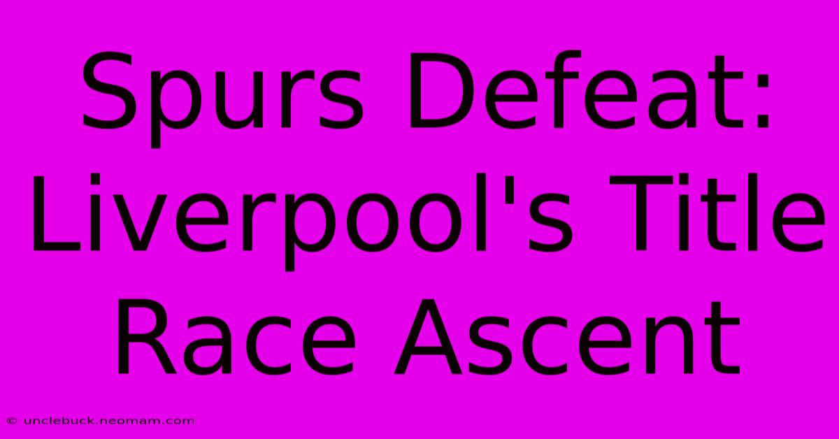 Spurs Defeat: Liverpool's Title Race Ascent