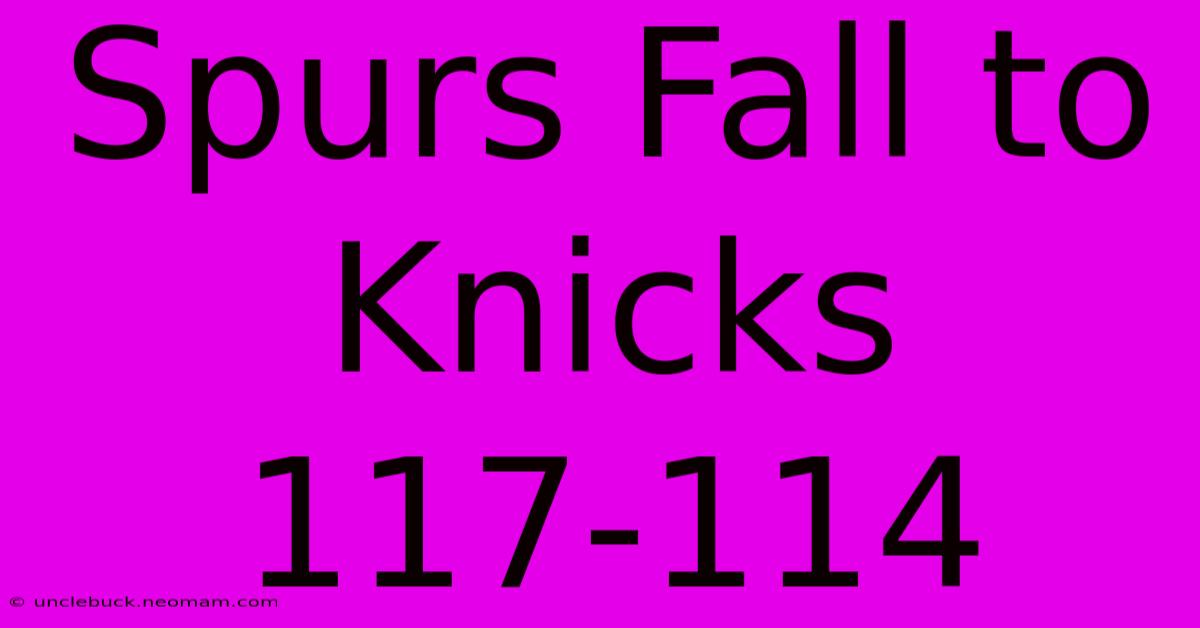 Spurs Fall To Knicks 117-114