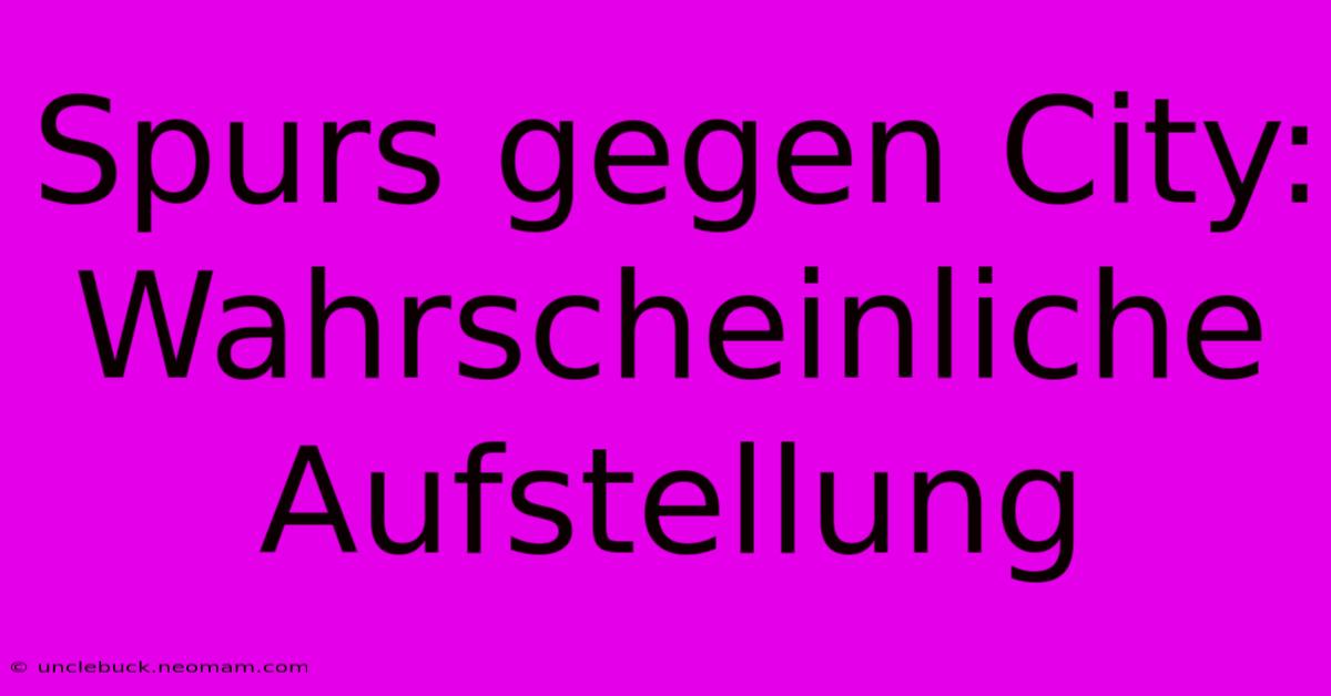 Spurs Gegen City: Wahrscheinliche Aufstellung