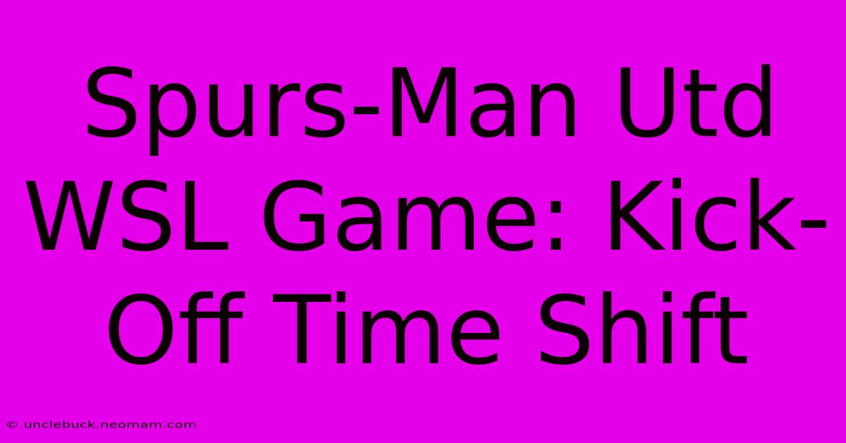 Spurs-Man Utd WSL Game: Kick-Off Time Shift