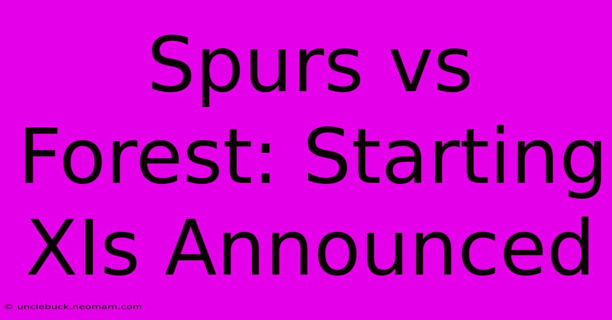 Spurs Vs Forest: Starting XIs Announced