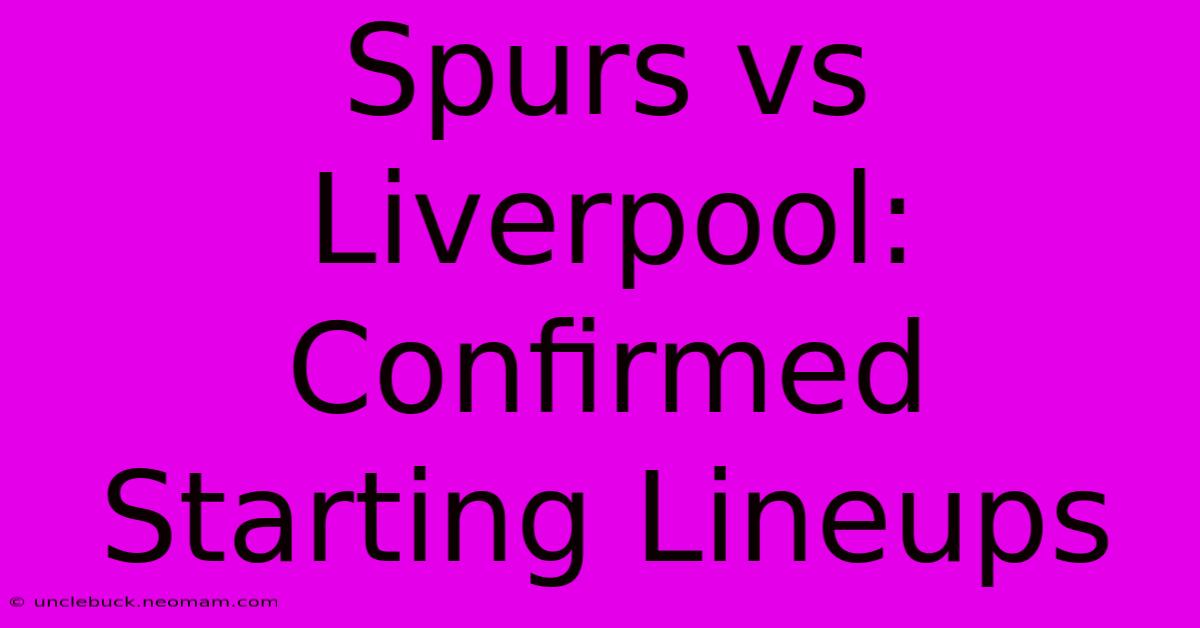 Spurs Vs Liverpool: Confirmed Starting Lineups