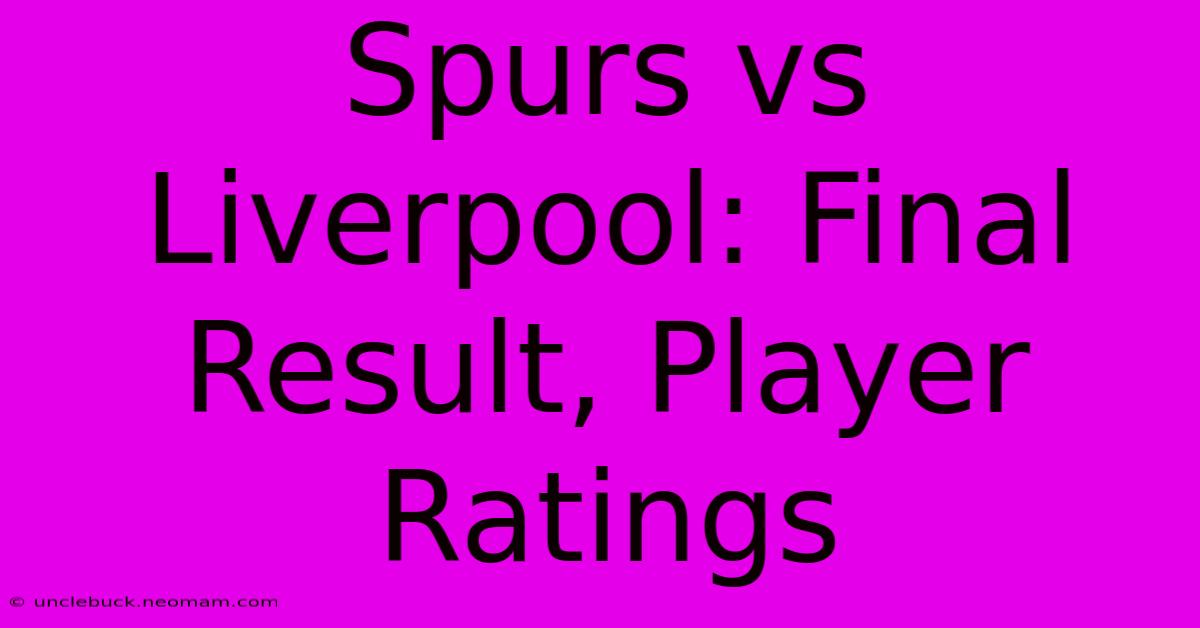 Spurs Vs Liverpool: Final Result, Player Ratings