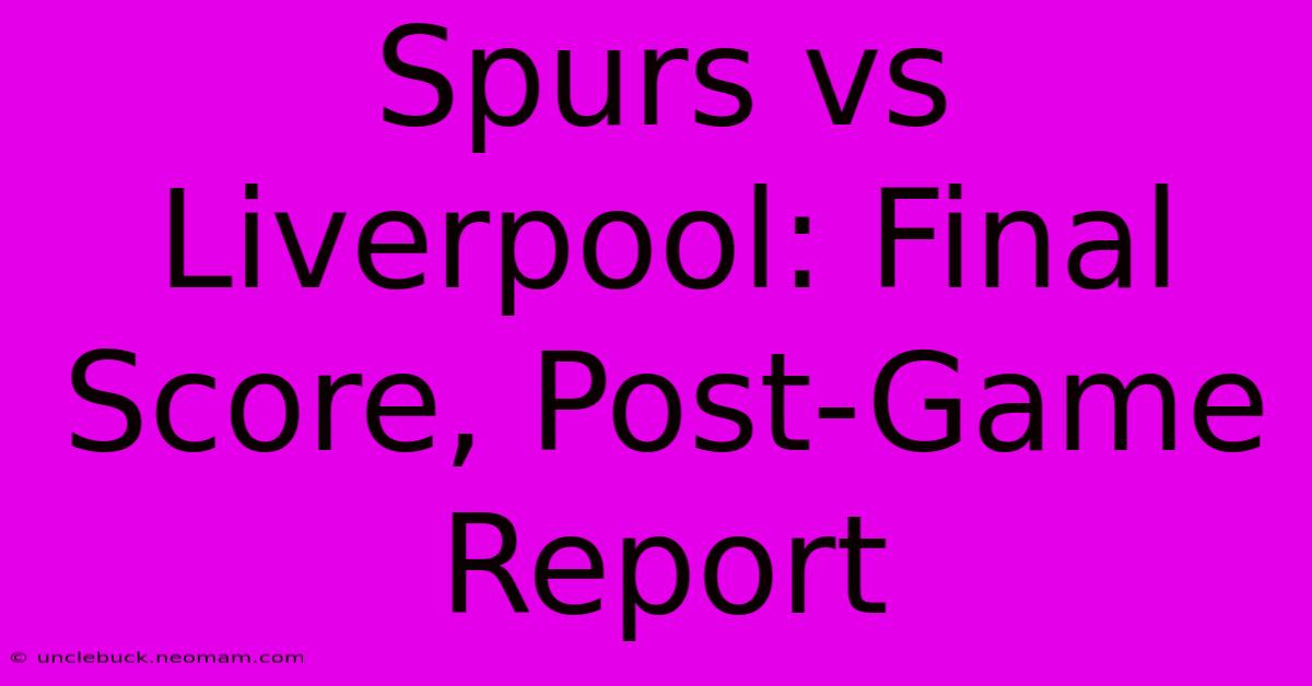 Spurs Vs Liverpool: Final Score, Post-Game Report